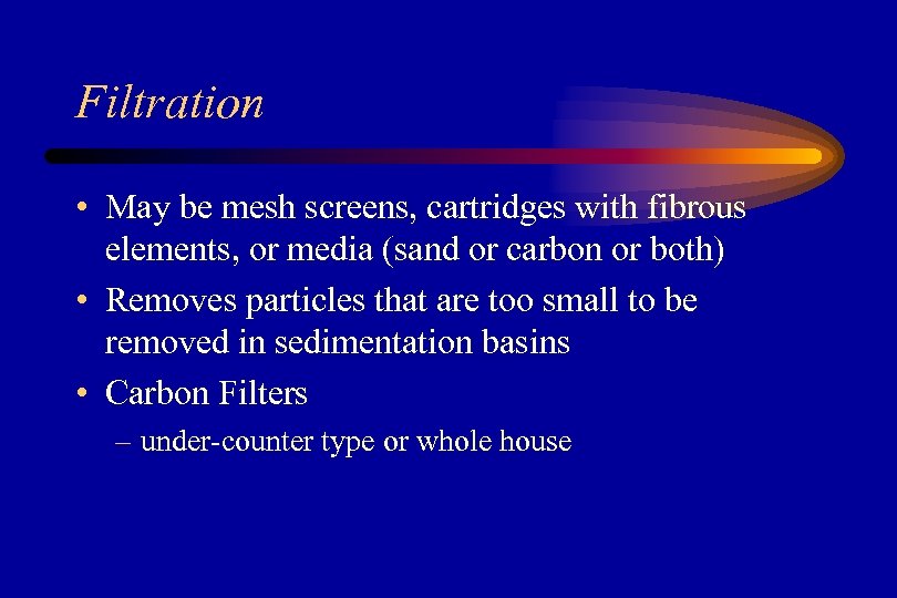 Filtration • May be mesh screens, cartridges with fibrous elements, or media (sand or