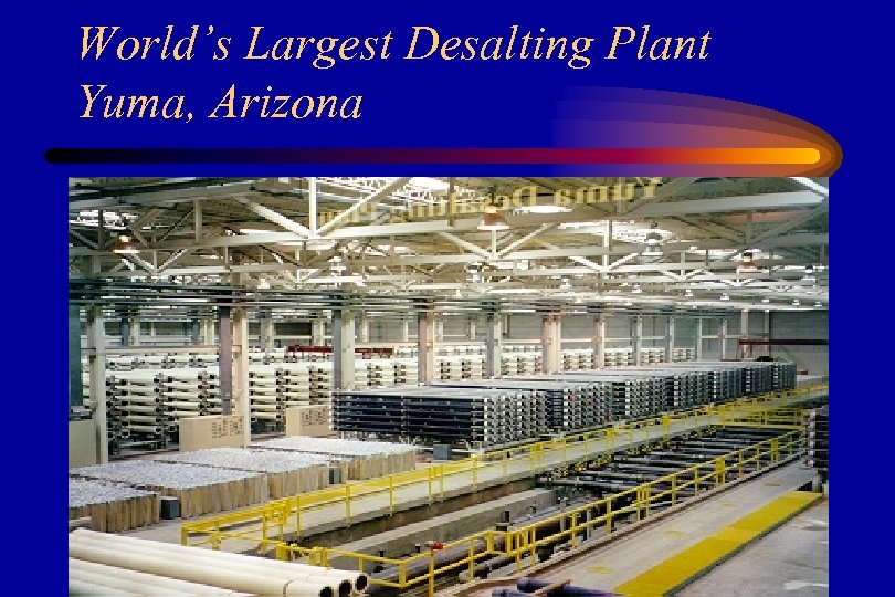 World’s Largest Desalting Plant Yuma, Arizona 