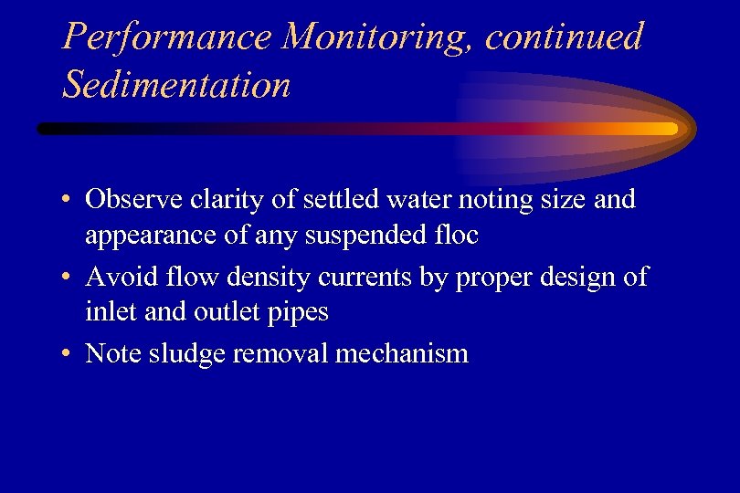 Performance Monitoring, continued Sedimentation • Observe clarity of settled water noting size and appearance