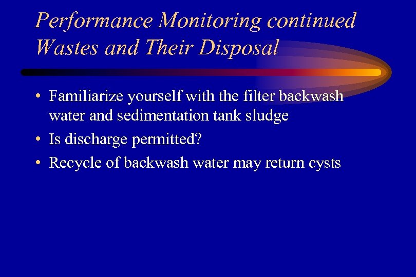 Performance Monitoring continued Wastes and Their Disposal • Familiarize yourself with the filter backwash
