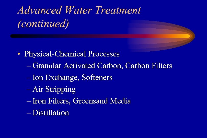 Advanced Water Treatment (continued) • Physical-Chemical Processes – Granular Activated Carbon, Carbon Filters –