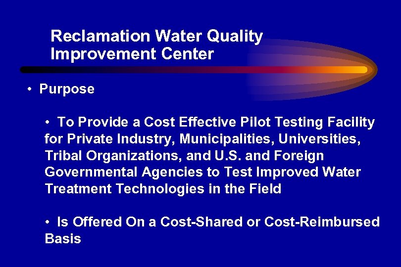 Reclamation Water Quality Improvement Center • Purpose • To Provide a Cost Effective Pilot