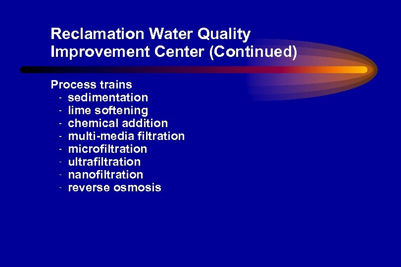 Reclamation Water Quality Improvement Center (Continued) Process trains sedimentation lime softening chemical addition multi-media