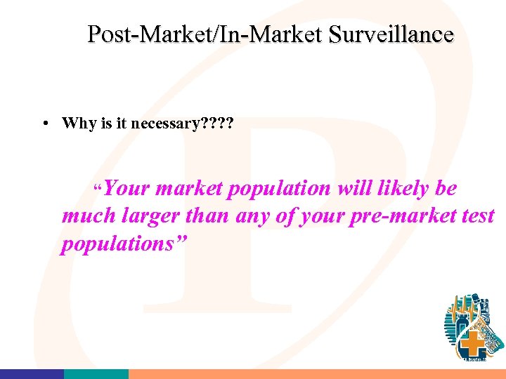 Post-Market/In-Market Surveillance • Why is it necessary? ? “Your market population will likely be