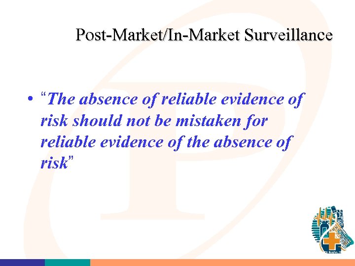 Post-Market/In-Market Surveillance • “The absence of reliable evidence of risk should not be mistaken