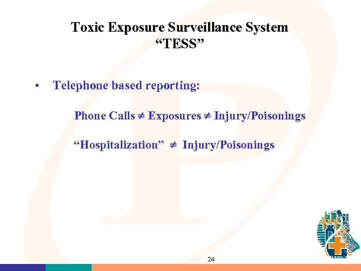 Toxic Exposure Surveillance System “TESS” • Telephone based reporting: Phone Calls Exposures Injury/Poisonings “Hospitalization”