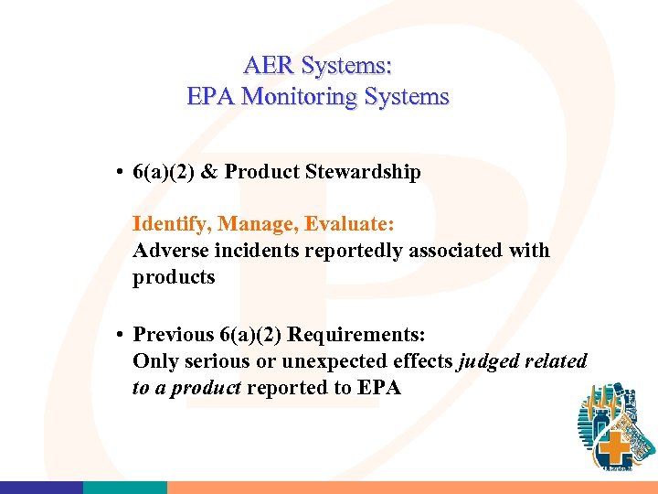 AER Systems: EPA Monitoring Systems • 6(a)(2) & Product Stewardship Identify, Manage, Evaluate: Adverse