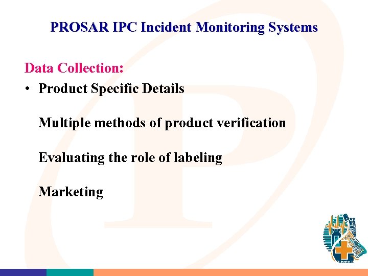 PROSAR IPC Incident Monitoring Systems Data Collection: • Product Specific Details Multiple methods of