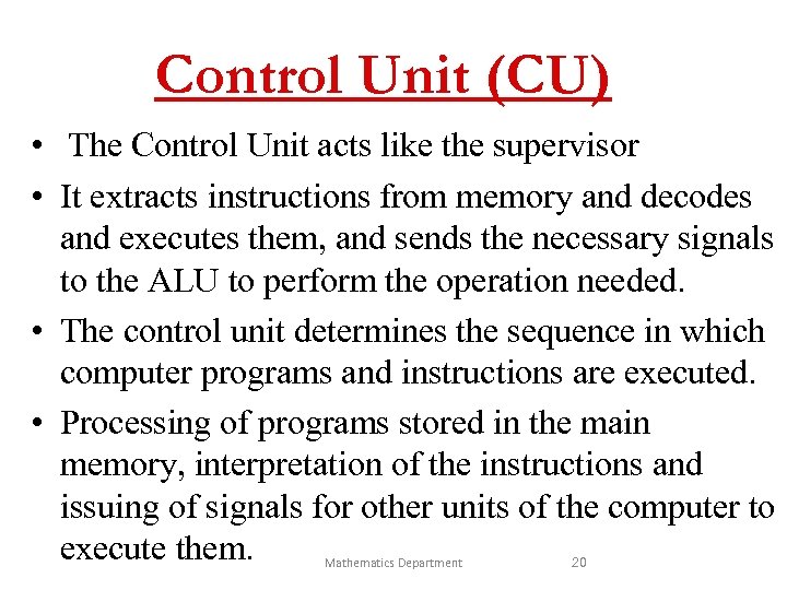 Control Unit (CU) • The Control Unit acts like the supervisor • It extracts