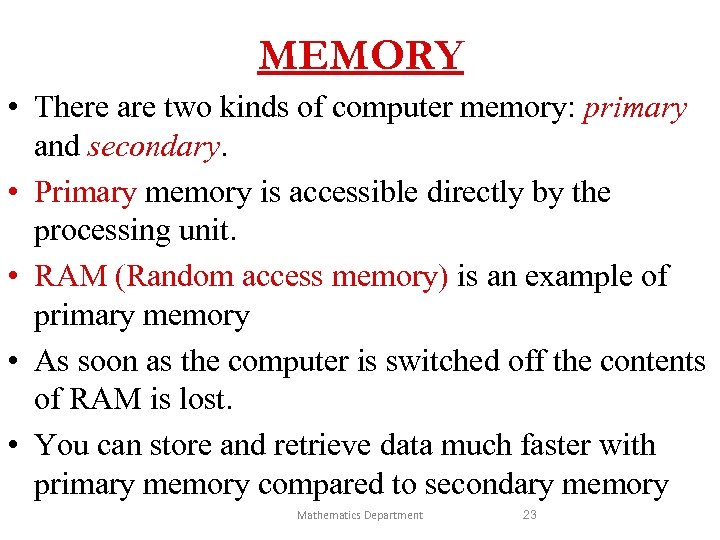 MEMORY • There are two kinds of computer memory: primary and secondary. • Primary