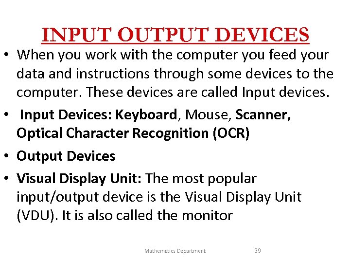 INPUT OUTPUT DEVICES • When you work with the computer you feed your data