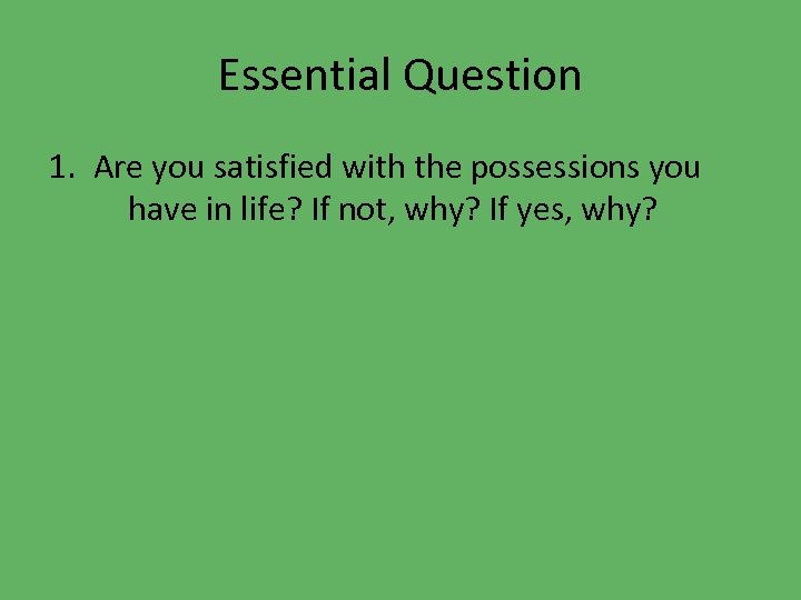 Essential Question 1. Are you satisfied with the possessions you have in life? If