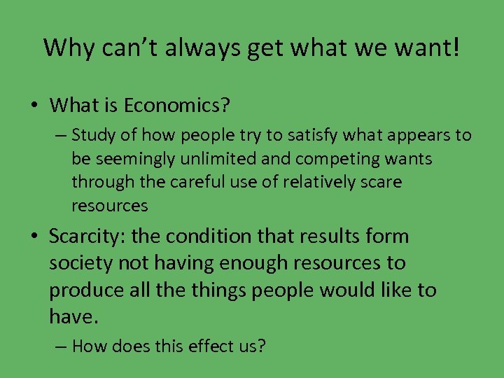 Why can’t always get what we want! • What is Economics? – Study of