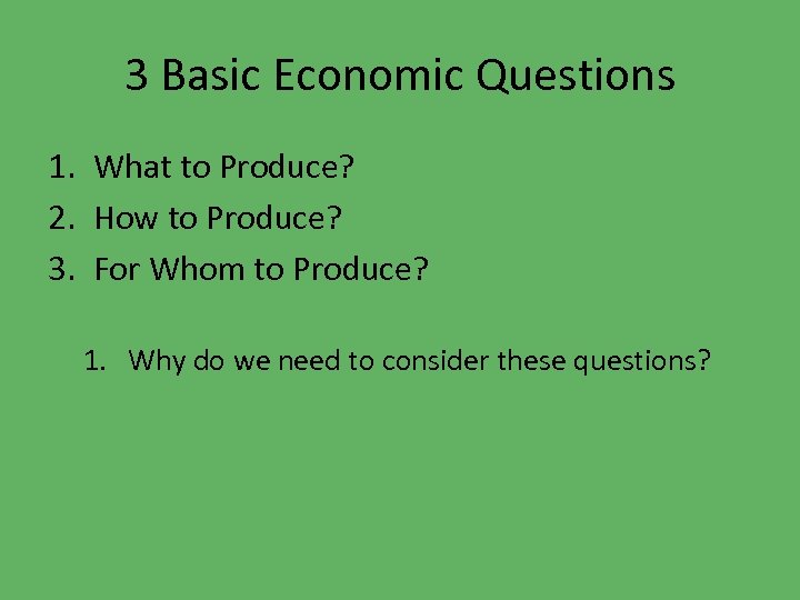 3 Basic Economic Questions 1. What to Produce? 2. How to Produce? 3. For