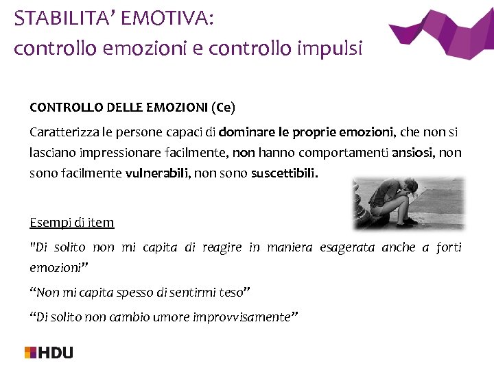 STABILITA’ EMOTIVA: controllo emozioni e controllo impulsi CONTROLLO DELLE EMOZIONI (Ce) Caratterizza le persone