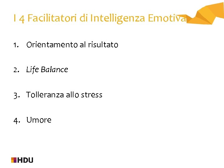 I 4 Facilitatori di Intelligenza Emotiva 1. Orientamento al risultato 2. Life Balance 3.