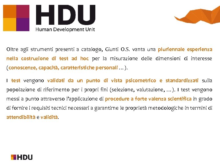 Oltre agli strumenti presenti a catalogo, Giunti O. S. vanta una pluriennale esperienza nella