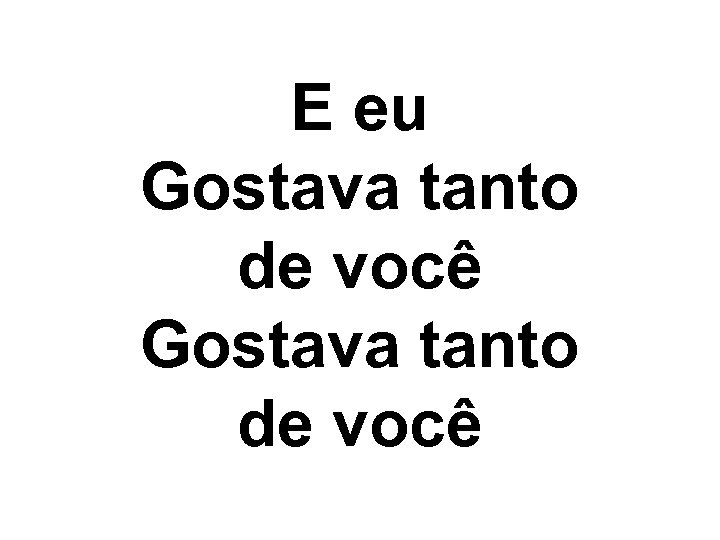 E eu Gostava tanto de você 