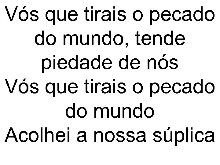 Vós que tirais o pecado do mundo, tende piedade de nós Vós que tirais