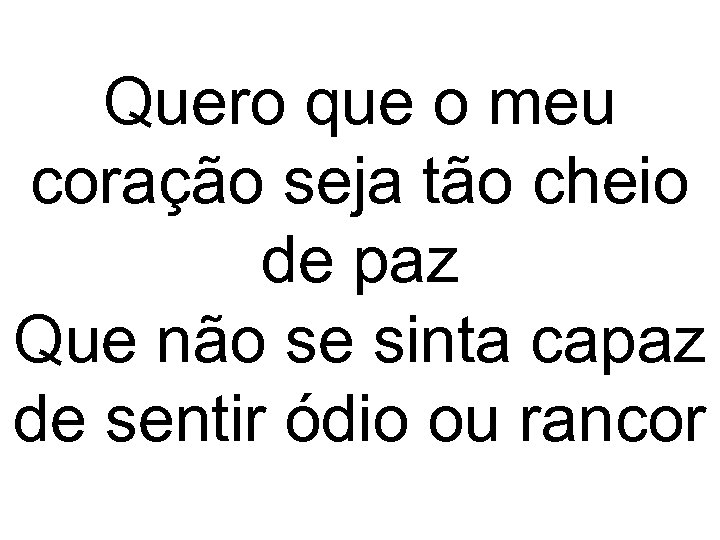 Quero que o meu coração seja tão cheio de paz Que não se sinta