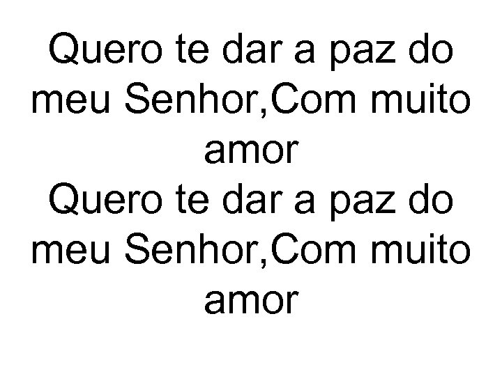 Quero te dar a paz do meu Senhor, Com muito amor 