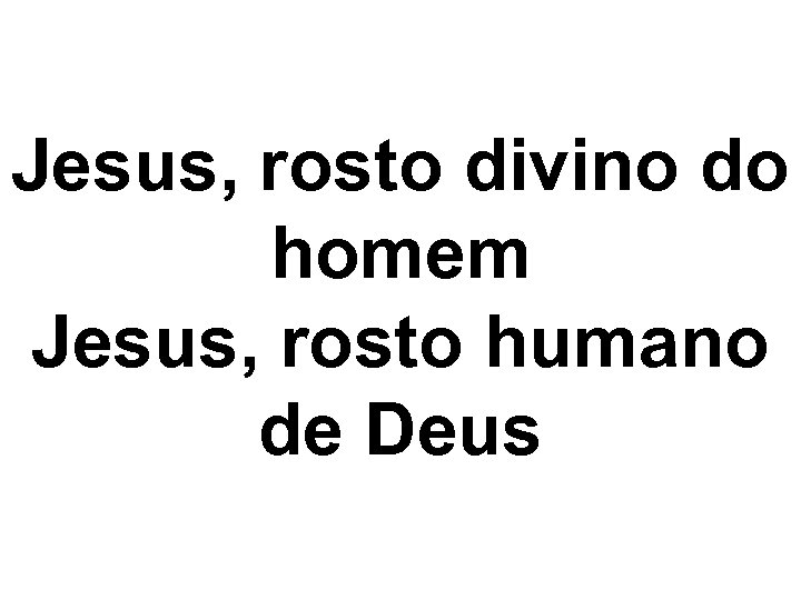 Jesus, rosto divino do homem Jesus, rosto humano de Deus 