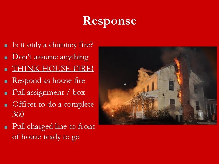 Response ■ ■ ■ ■ Is it only a chimney fire? Don’t assume anything
