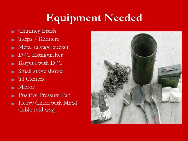 Equipment Needed ■ ■ ■ ■ ■ Chimney Brush Tarps / Runners Metal salvage