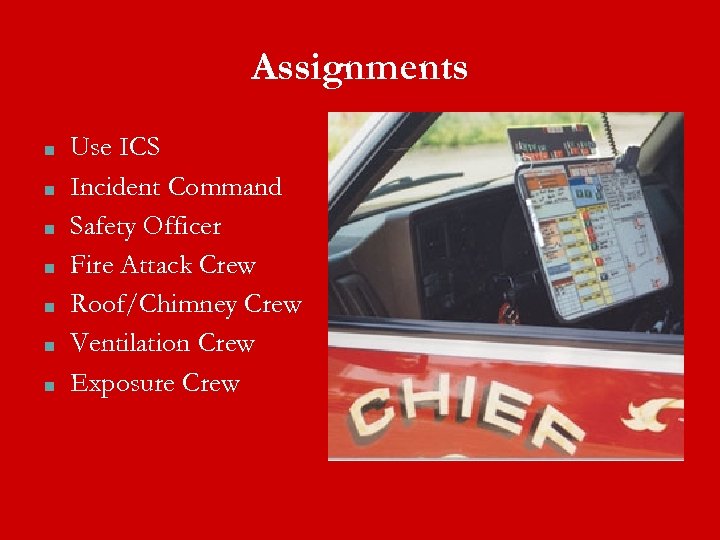 Assignments ■ ■ ■ ■ Use ICS Incident Command Safety Officer Fire Attack Crew