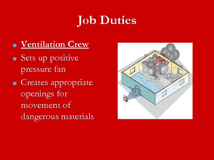Job Duties ■ ■ ■ Ventilation Crew Sets up positive pressure fan Creates appropriate