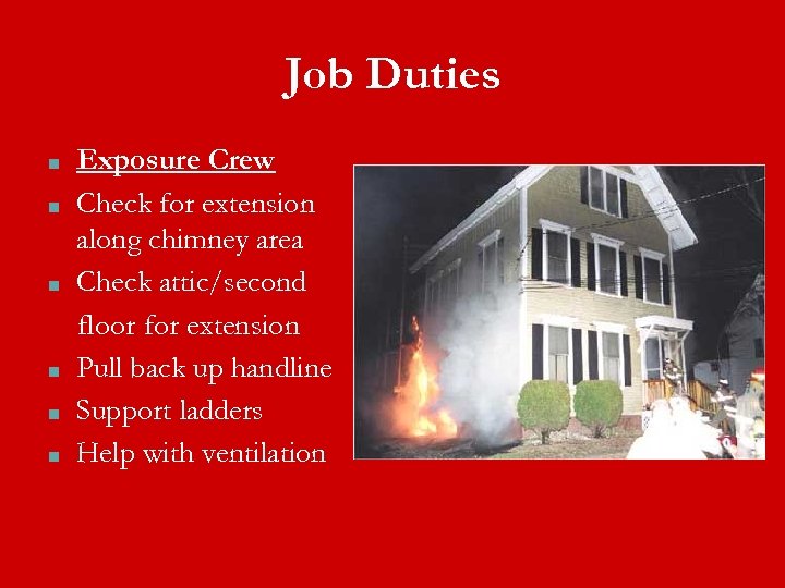Job Duties ■ ■ ■ Exposure Crew Check for extension along chimney area Check