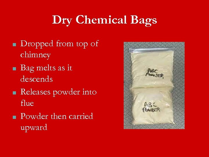 Dry Chemical Bags ■ ■ Dropped from top of chimney Bag melts as it