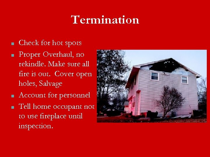 Termination ■ ■ Check for hot spots Proper Overhaul, no rekindle. Make sure all