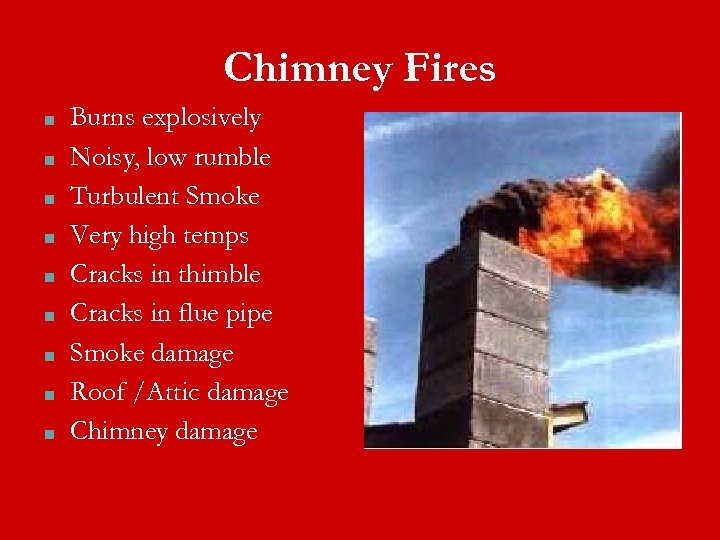 Chimney Fires ■ ■ ■ ■ ■ Burns explosively Noisy, low rumble Turbulent Smoke