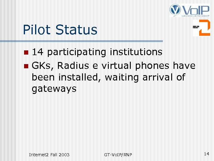 Pilot Status 14 participating institutions n GKs, Radius e virtual phones have been installed,