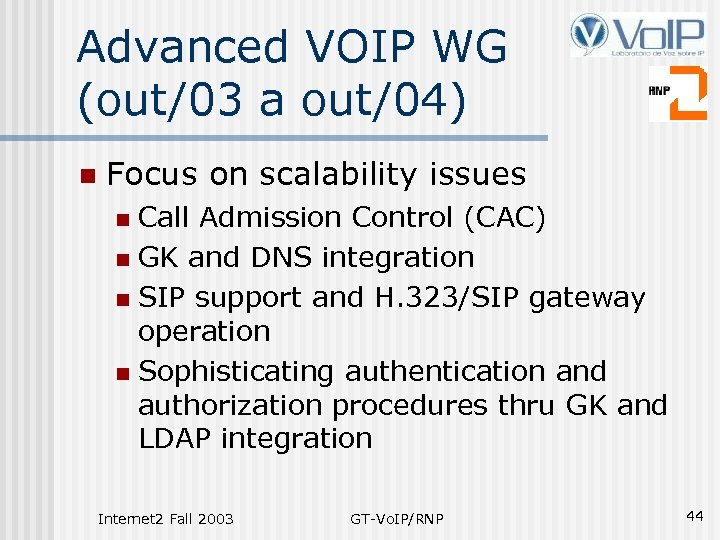 Advanced VOIP WG (out/03 a out/04) n Focus on scalability issues Call Admission Control