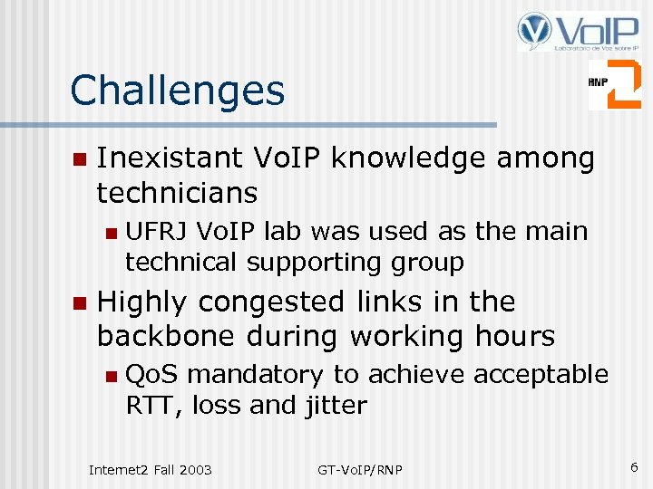 Challenges n Inexistant Vo. IP knowledge among technicians n n UFRJ Vo. IP lab