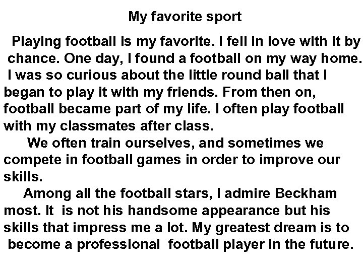 My favorite sport Playing football is my favorite. I fell in love with it