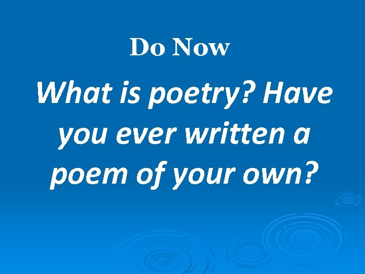 Do Now What is poetry? Have you ever written a poem of your own?