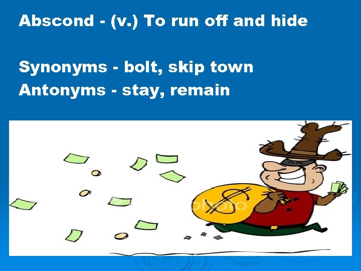 Abscond - (v. ) To run off and hide Synonyms - bolt, skip town