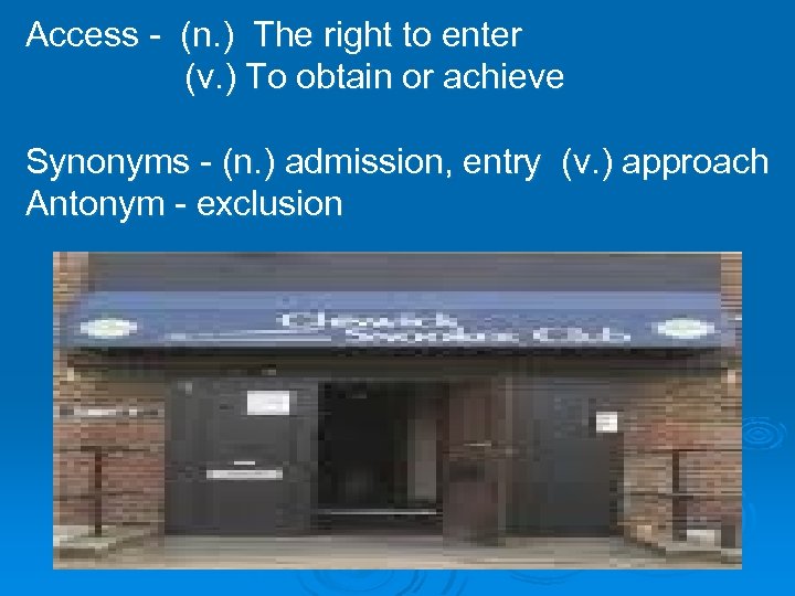 Access - (n. ) The right to enter (v. ) To obtain or achieve