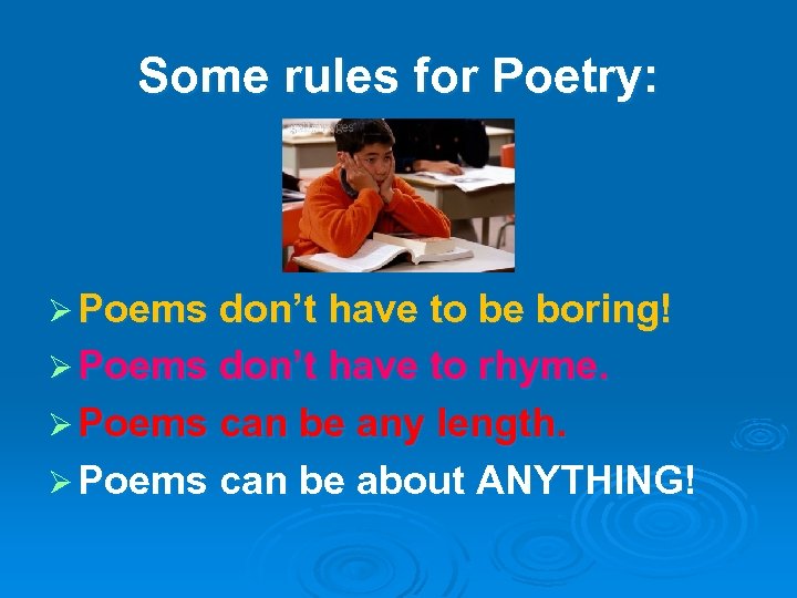 Some rules for Poetry: Ø Poems don’t have to be boring! Ø Poems don’t