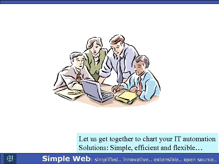 Let us get together to chart your IT automation Solutions: Simple, efficient and flexible…