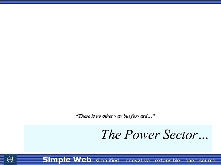 “There is no other way but forward…” The Power Sector… Simple Web: simplified. .