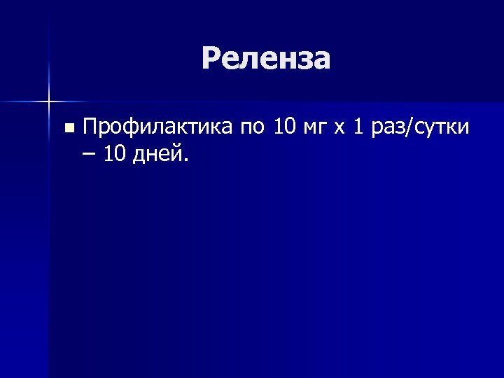 Реленза n Профилактика по 10 мг х 1 раз/сутки – 10 дней. 