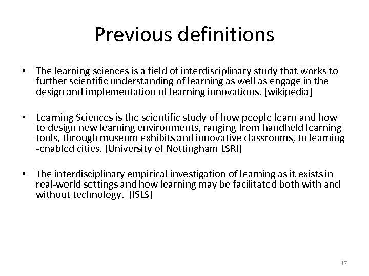 Previous definitions • The learning sciences is a field of interdisciplinary study that works