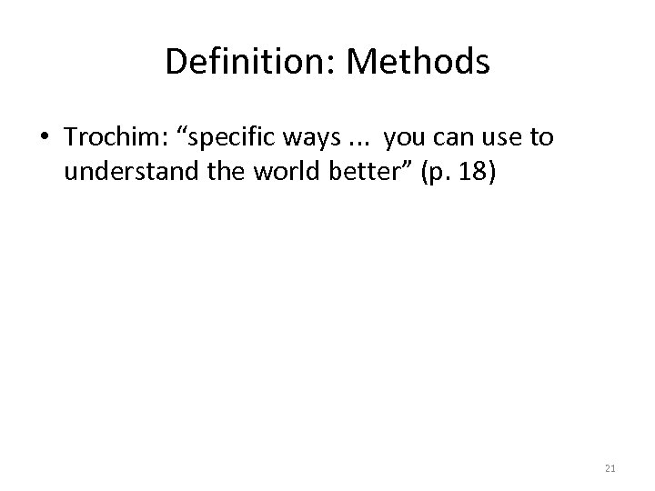 Definition: Methods • Trochim: “specific ways. . . you can use to understand the