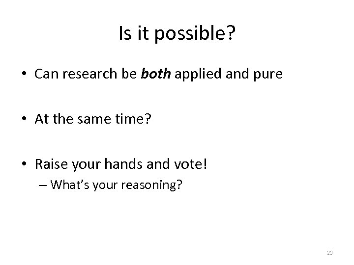 Is it possible? • Can research be both applied and pure • At the