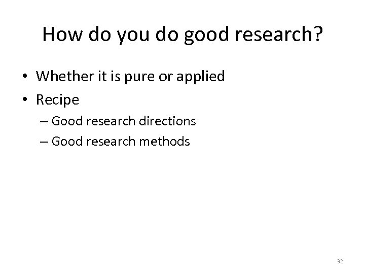 How do you do good research? • Whether it is pure or applied •