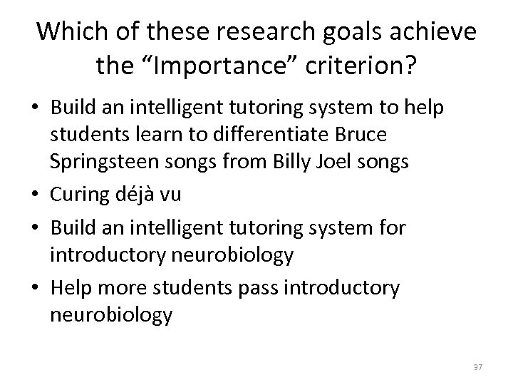 Which of these research goals achieve the “Importance” criterion? • Build an intelligent tutoring